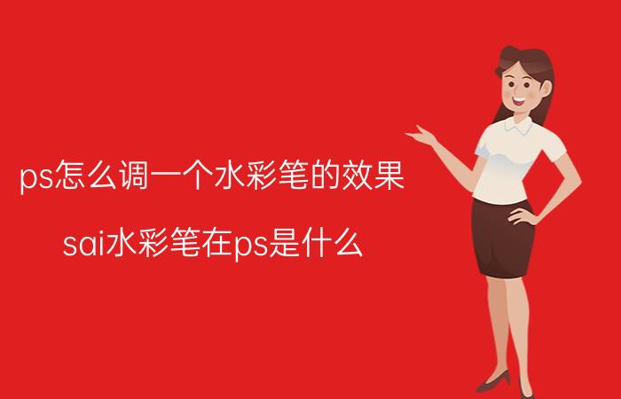 ps怎么调一个水彩笔的效果 sai水彩笔在ps是什么？